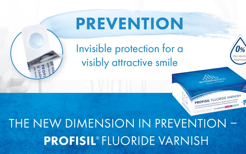 The new dimension in prevention - Profisil® Fluoride Varnish