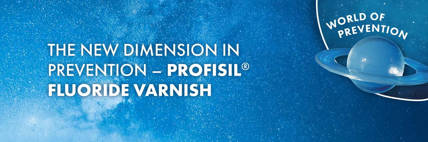 The new dimension in prevention - Profisil® Fluoride Varnish